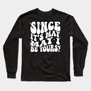 Since it's May, may I be yours? Spring Romance Pun Long Sleeve T-Shirt